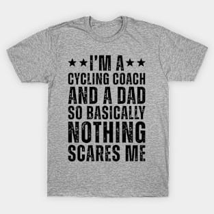 I'M A Cycling Coach And A Dad So Basically Nothing Scares Me T-Shirt